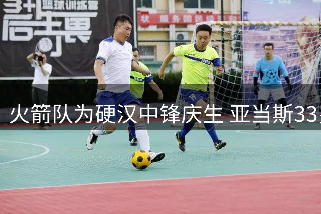 火箭队为硬汉中锋庆生 亚当斯33岁获官方特别祝福